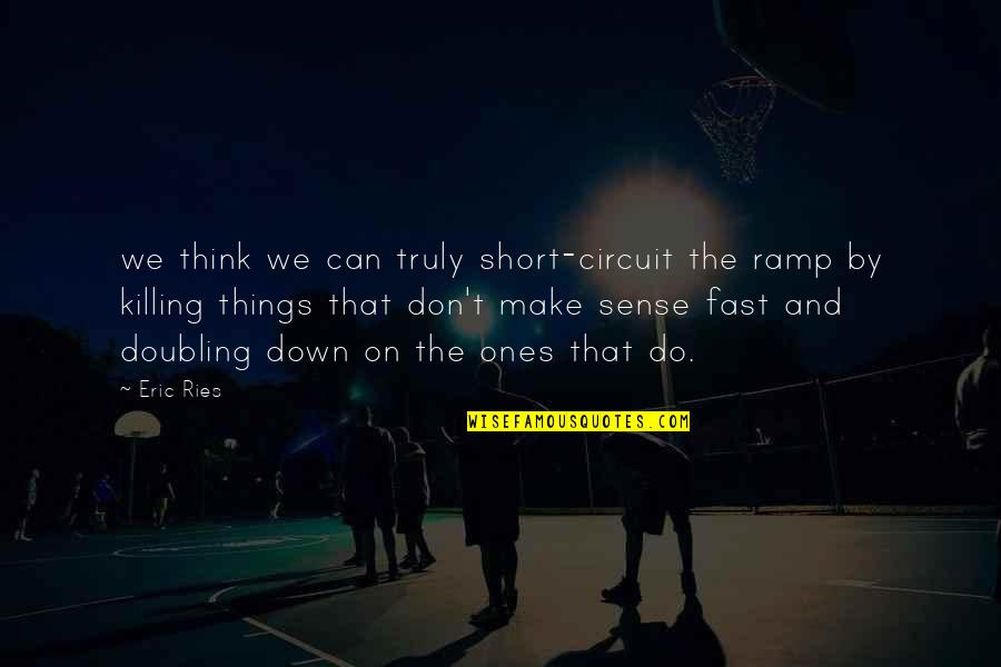 Vallader Quotes By Eric Ries: we think we can truly short-circuit the ramp Vallader Quotes By Eric Ries: we think we can truly short-circuit the ramp