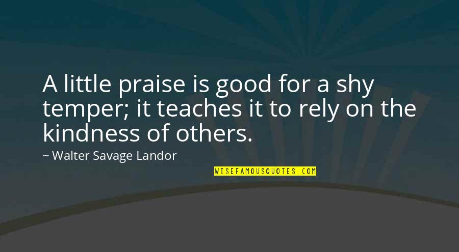Vallader Quotes By Walter Savage Landor: A little praise is good for a shy Vallader Quotes By Walter Savage Landor: A little praise is good for a shy