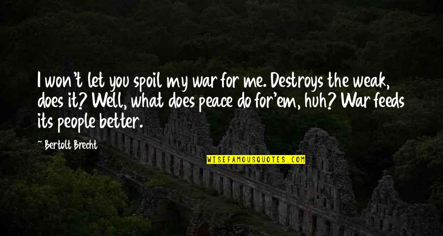 Valladolid Colonial Quotes By Bertolt Brecht: I won't let you spoil my war for