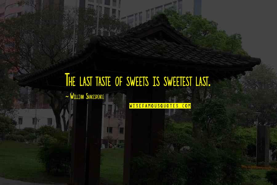 Valladolid Colonial Quotes By William Shakespeare: The last taste of sweets is sweetest last.