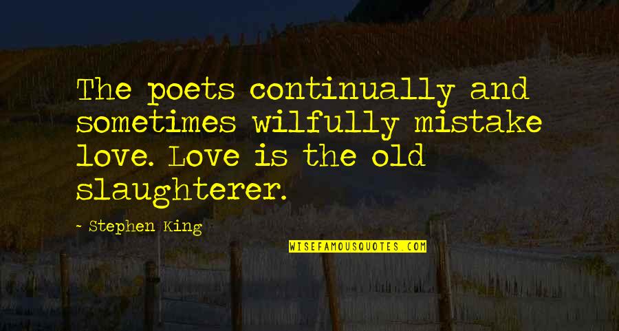 Vallahi Hortladi Quotes By Stephen King: The poets continually and sometimes wilfully mistake love. Vallahi Hortladi Quotes By Stephen King: The poets continually and sometimes wilfully mistake love.