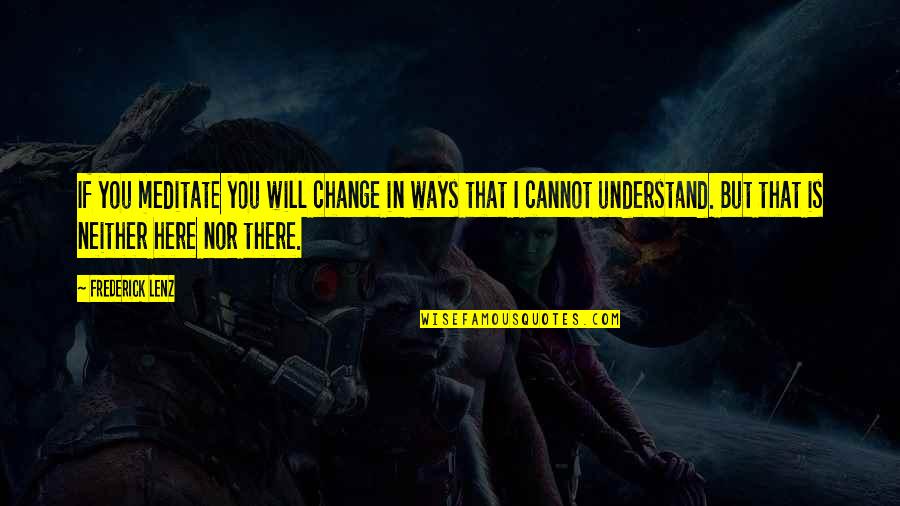 Vallahi Yalan Quotes By Frederick Lenz: If you meditate you will change in ways
