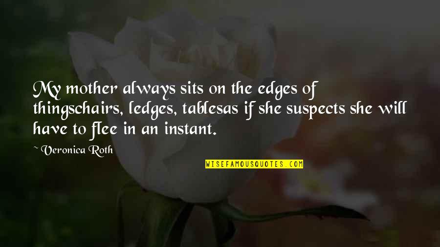 Vallam Pincode Quotes By Veronica Roth: My mother always sits on the edges of Vallam Pincode Quotes By Veronica Roth: My mother always sits on the edges of