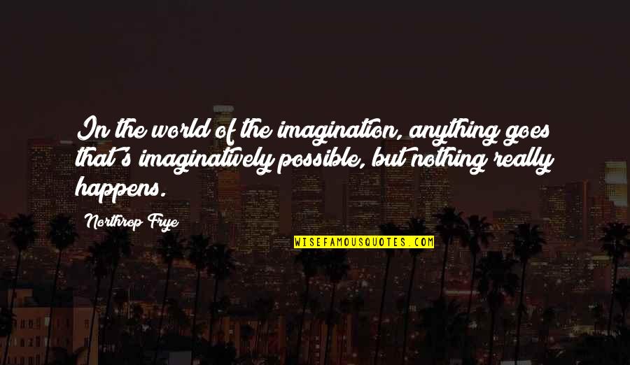 Vallance Violin Quotes By Northrop Frye: In the world of the imagination, anything goes Vallance Violin Quotes By Northrop Frye: In the world of the imagination, anything goes