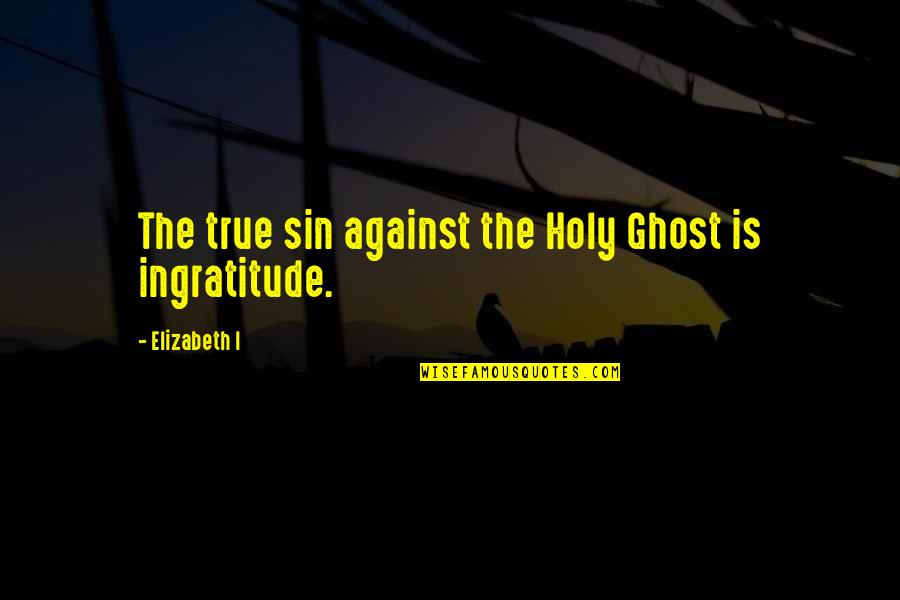 Valland Quotes By Elizabeth I: The true sin against the Holy Ghost is