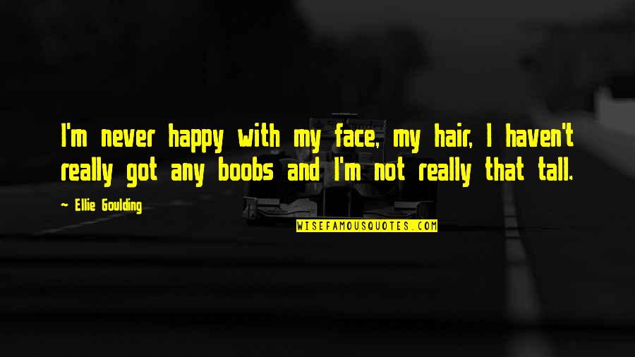 Vallarelli Group Quotes By Ellie Goulding: I'm never happy with my face, my hair, Vallarelli Group Quotes By Ellie Goulding: I'm never happy with my face, my hair,