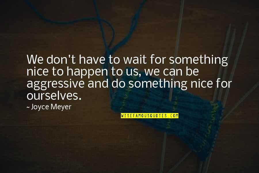 Vallario Michael Quotes By Joyce Meyer: We don't have to wait for something nice