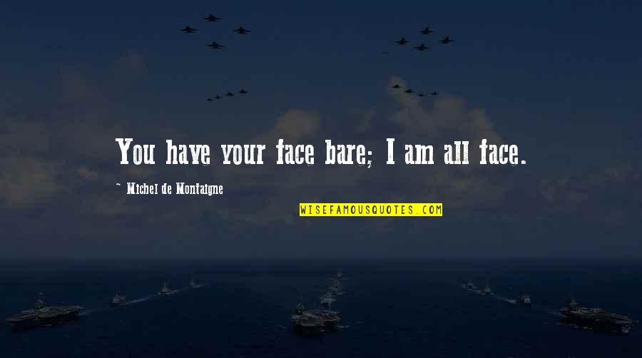 Vallario Michael Quotes By Michel De Montaigne: You have your face bare; I am all