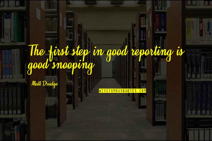 Vallata It Quotes By Matt Drudge: The first step in good reporting is good Vallata It Quotes By Matt Drudge: The first step in good reporting is good