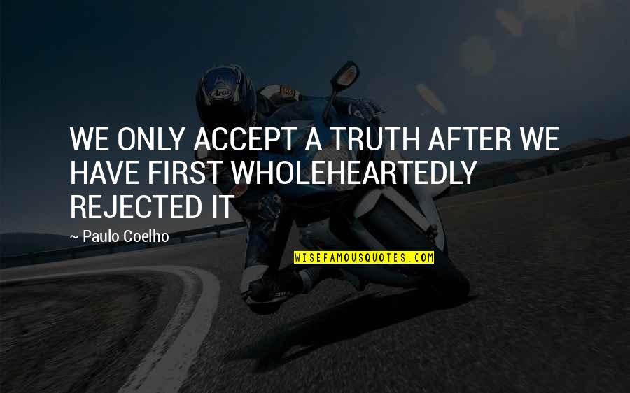 Vallauris Restaurant Quotes By Paulo Coelho: WE ONLY ACCEPT A TRUTH AFTER WE HAVE