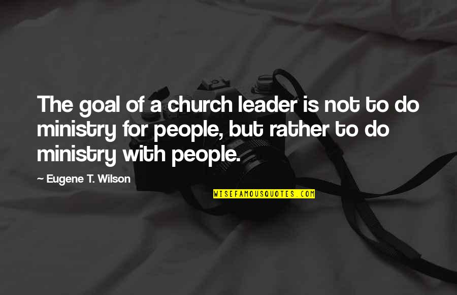 Vallecchio Quotes By Eugene T. Wilson: The goal of a church leader is not Vallecchio Quotes By Eugene T. Wilson: The goal of a church leader is not