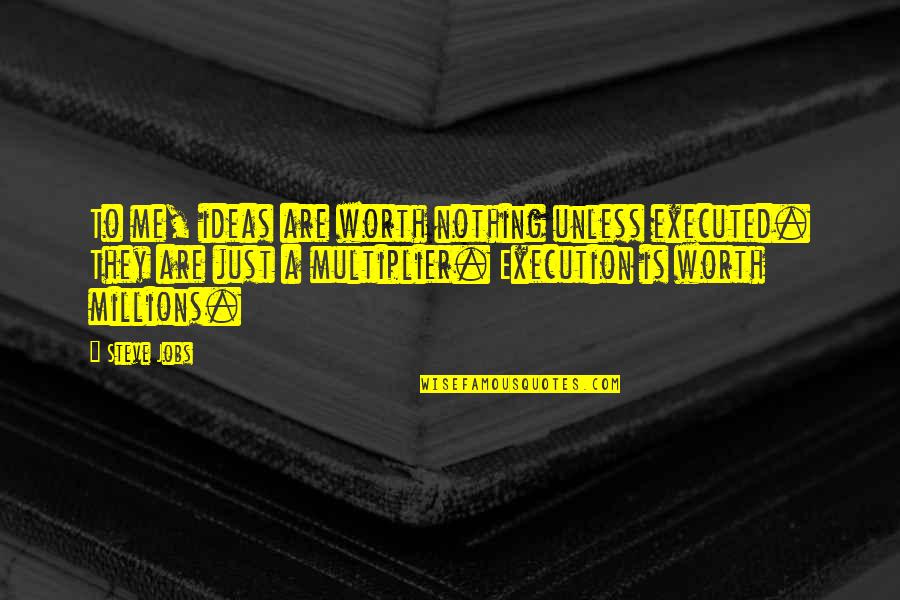 Vallecillos Glenn Quotes By Steve Jobs: To me, ideas are worth nothing unless executed. Vallecillos Glenn Quotes By Steve Jobs: To me, ideas are worth nothing unless executed.