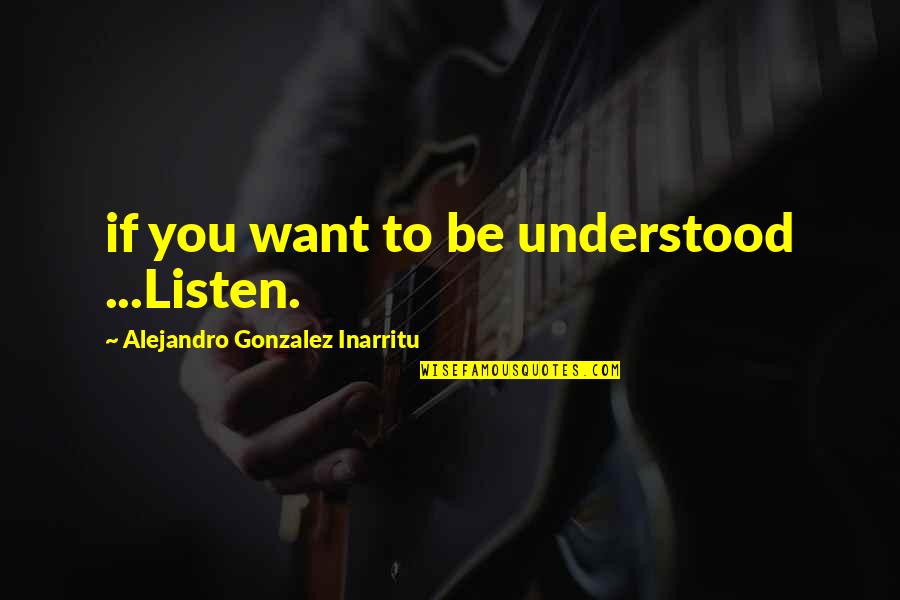 Vallegrande Quotes By Alejandro Gonzalez Inarritu: if you want to be understood ...Listen. Vallegrande Quotes By Alejandro Gonzalez Inarritu: if you want to be understood ...Listen.