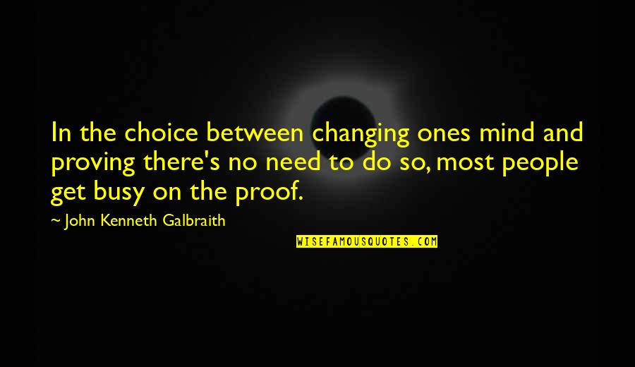 Vallegrande Quotes By John Kenneth Galbraith: In the choice between changing ones mind and Vallegrande Quotes By John Kenneth Galbraith: In the choice between changing ones mind and