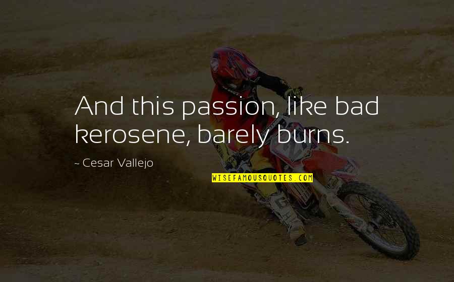 Vallejo Quotes By Cesar Vallejo: And this passion, like bad kerosene, barely burns.