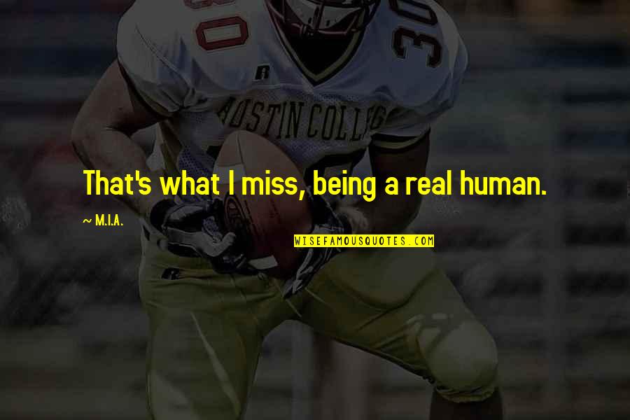Vallejo Rap Quotes By M.I.A.: That's what I miss, being a real human.