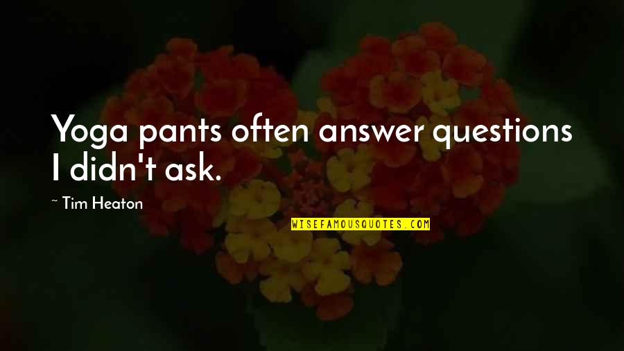 Vallelonga Sopranos Quotes By Tim Heaton: Yoga pants often answer questions I didn't ask. Vallelonga Sopranos Quotes By Tim Heaton: Yoga pants often answer questions I didn't ask.
