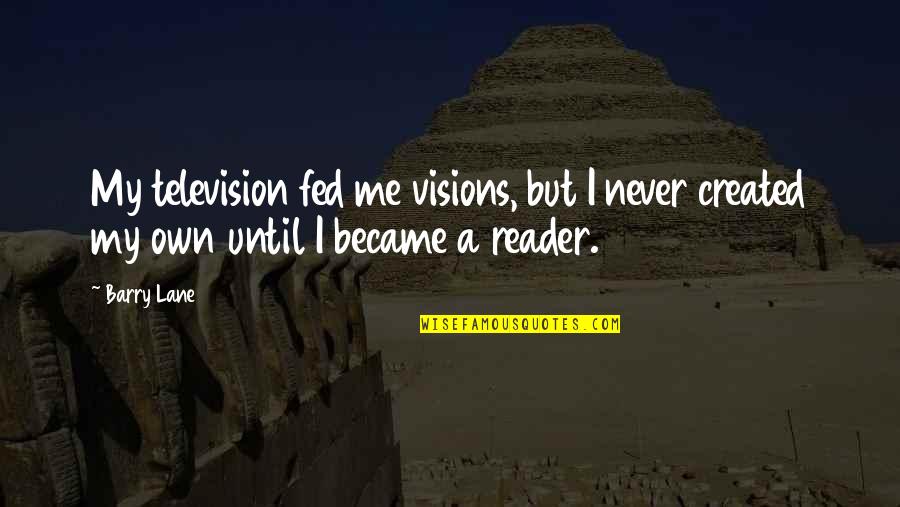 Vallenato Quotes By Barry Lane: My television fed me visions, but I never