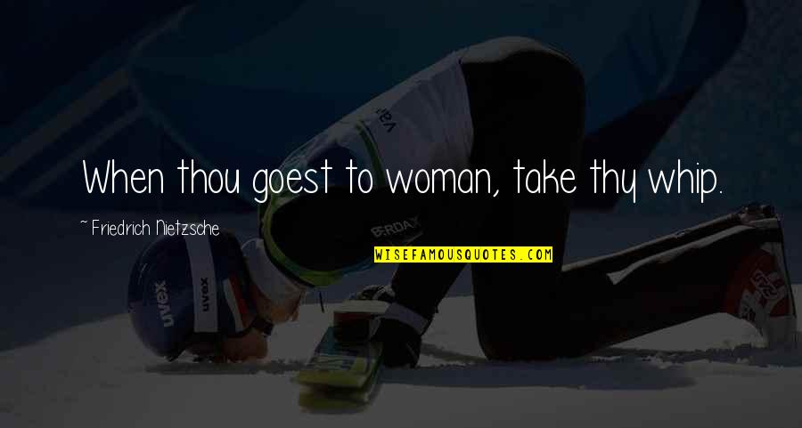 Valleser Quotes By Friedrich Nietzsche: When thou goest to woman, take thy whip. Valleser Quotes By Friedrich Nietzsche: When thou goest to woman, take thy whip.