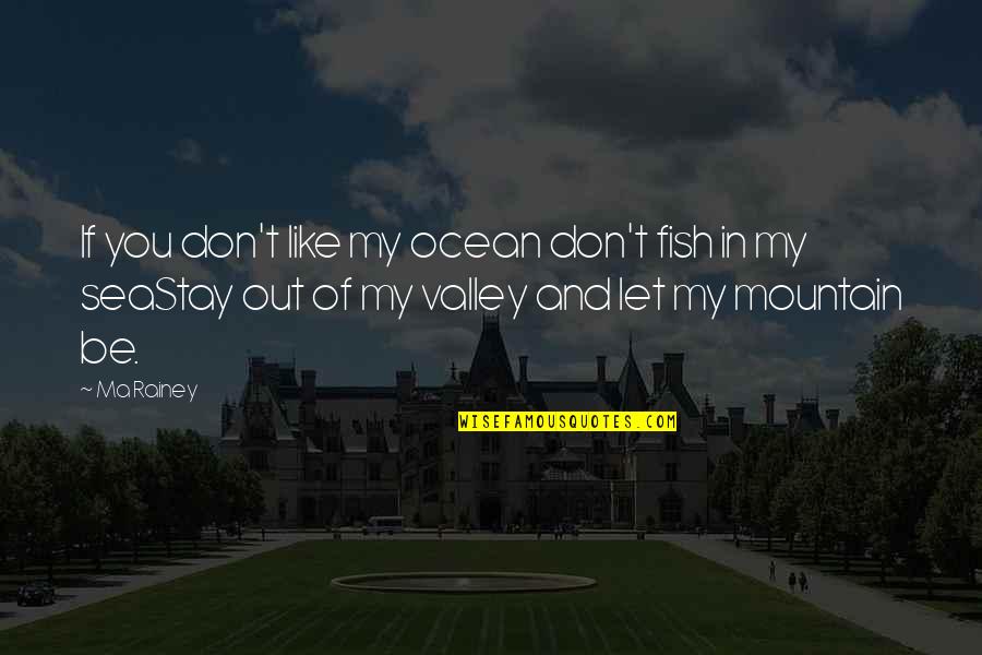 Valley And Mountain Quotes By Ma Rainey: If you don't like my ocean don't fish Valley And Mountain Quotes By Ma Rainey: If you don't like my ocean don't fish