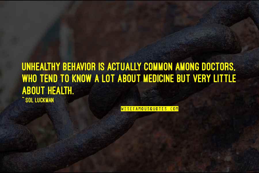 Valley Experiences Quotes By Sol Luckman: Unhealthy behavior is actually common among doctors, who Valley Experiences Quotes By Sol Luckman: Unhealthy behavior is actually common among doctors, who
