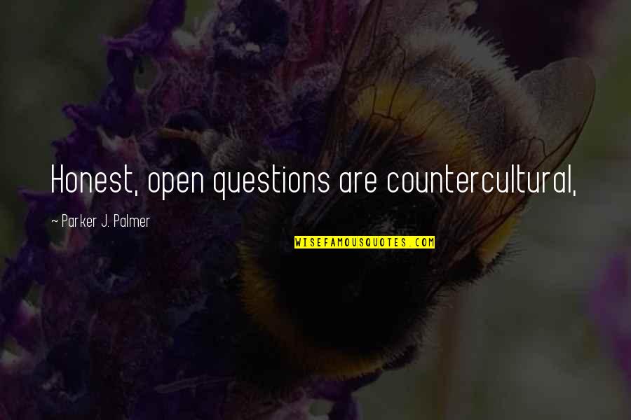Valley Of Ashes Quotes By Parker J. Palmer: Honest, open questions are countercultural, Valley Of Ashes Quotes By Parker J. Palmer: Honest, open questions are countercultural,