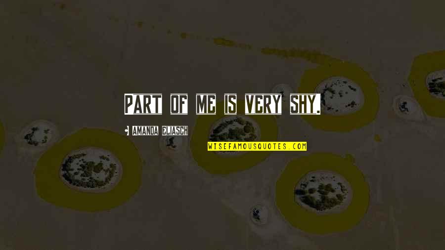 Valley Of The Dolls Quotes By Amanda Eliasch: Part of me is very shy. Valley Of The Dolls Quotes By Amanda Eliasch: Part of me is very shy.