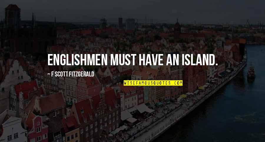 Valley View Quotes By F Scott Fitzgerald: Englishmen must have an island.
