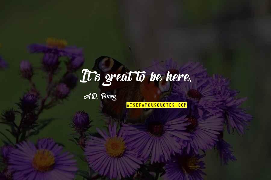 Valleyed Quotes By A.D. Posey: It's great to be here. Valleyed Quotes By A.D. Posey: It's great to be here.