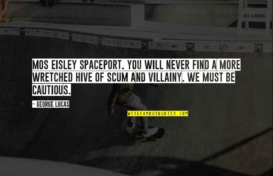 Valleyed Quotes By George Lucas: Mos Eisley spaceport. You will never find a Valleyed Quotes By George Lucas: Mos Eisley spaceport. You will never find a