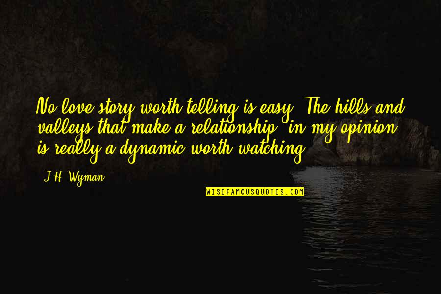 Valleys And Hills Quotes By J.H. Wyman: No love story worth telling is easy. The Valleys And Hills Quotes By J.H. Wyman: No love story worth telling is easy. The