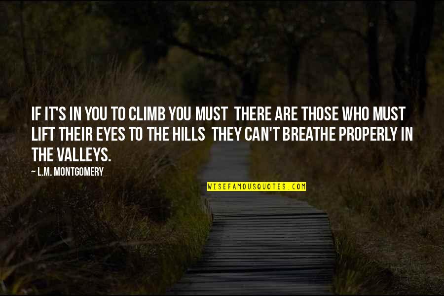 Valleys And Hills Quotes By L.M. Montgomery: If it's IN you to climb you must Valleys And Hills Quotes By L.M. Montgomery: If it's IN you to climb you must