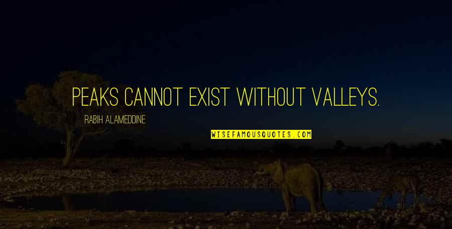 Valleys Best Quotes By Rabih Alameddine: Peaks cannot exist without valleys.