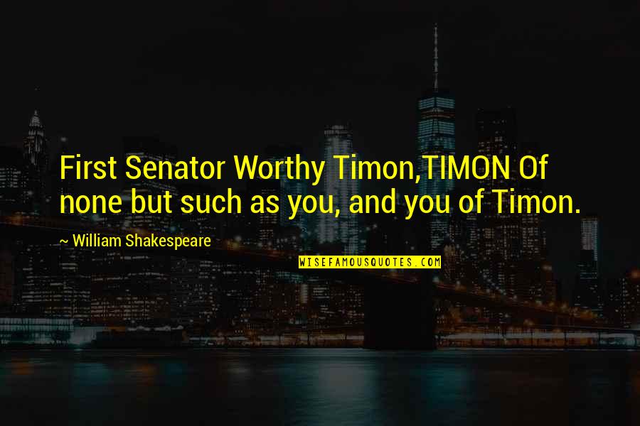 Valliant Quotes By William Shakespeare: First Senator Worthy Timon,TIMON Of none but such