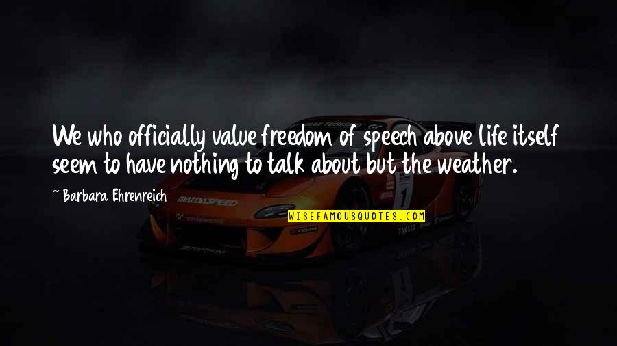 Vallien Quotes By Barbara Ehrenreich: We who officially value freedom of speech above Vallien Quotes By Barbara Ehrenreich: We who officially value freedom of speech above