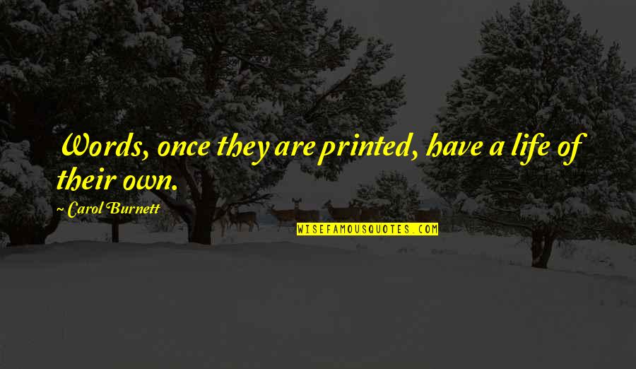 Vallini Skippack Quotes By Carol Burnett: Words, once they are printed, have a life Vallini Skippack Quotes By Carol Burnett: Words, once they are printed, have a life
