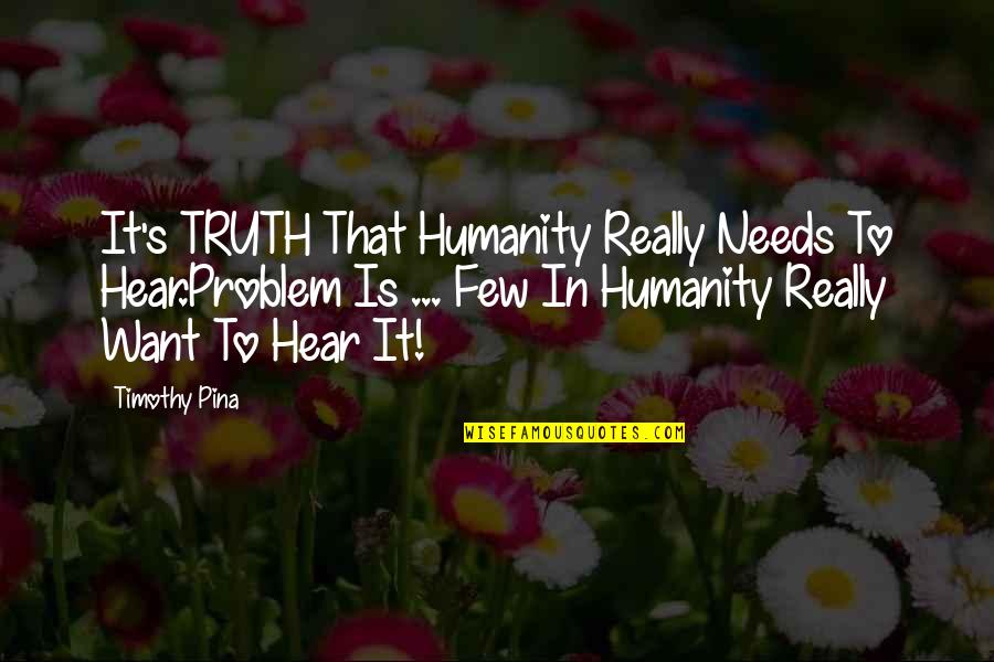 Valloire Abbaye Quotes By Timothy Pina: It's TRUTH That Humanity Really Needs To Hear.Problem Valloire Abbaye Quotes By Timothy Pina: It's TRUTH That Humanity Really Needs To Hear.Problem