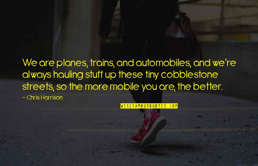 Vallone Motors Quotes By Chris Harrison: We are planes, trains, and automobiles, and we're