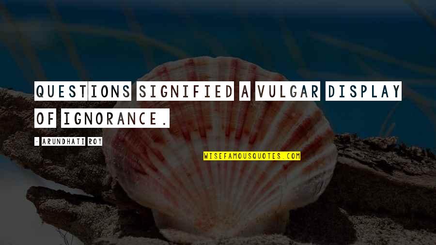 Vallons De Cigales Quotes By Arundhati Roy: Questions signified a vulgar display of ignorance. Vallons De Cigales Quotes By Arundhati Roy: Questions signified a vulgar display of ignorance.