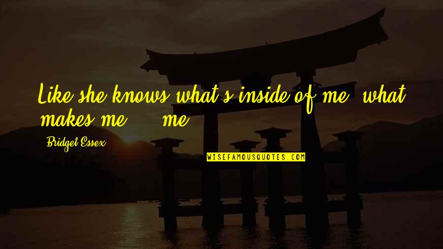 Valluvan Kadavu Quotes By Bridget Essex: Like she knows what's inside of me, what Valluvan Kadavu Quotes By Bridget Essex: Like she knows what's inside of me, what