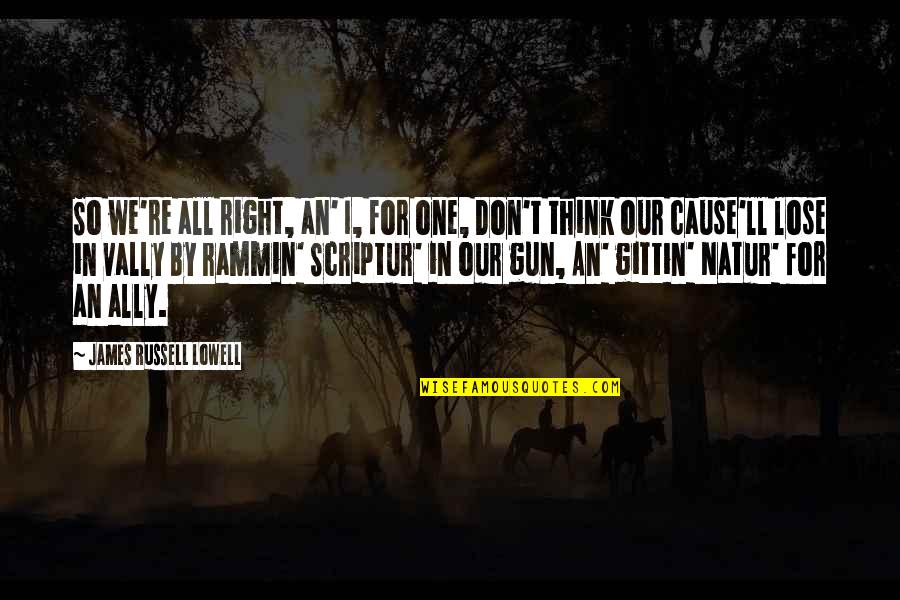 Vally Quotes By James Russell Lowell: So we're all right, an' I, for one,