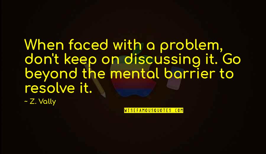 Vally Quotes By Z. Vally: When faced with a problem, don't keep on