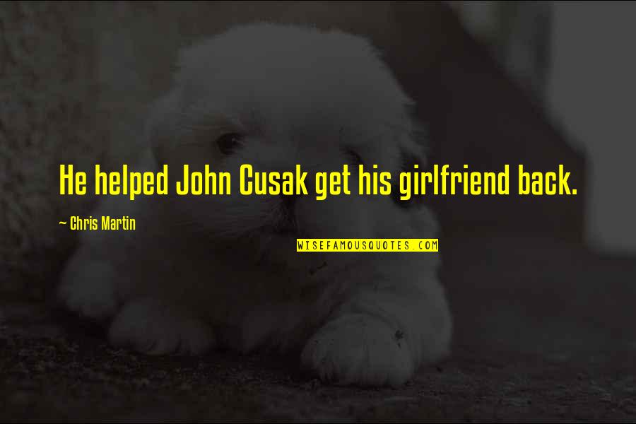 Valmaior Quotes By Chris Martin: He helped John Cusak get his girlfriend back. Valmaior Quotes By Chris Martin: He helped John Cusak get his girlfriend back.