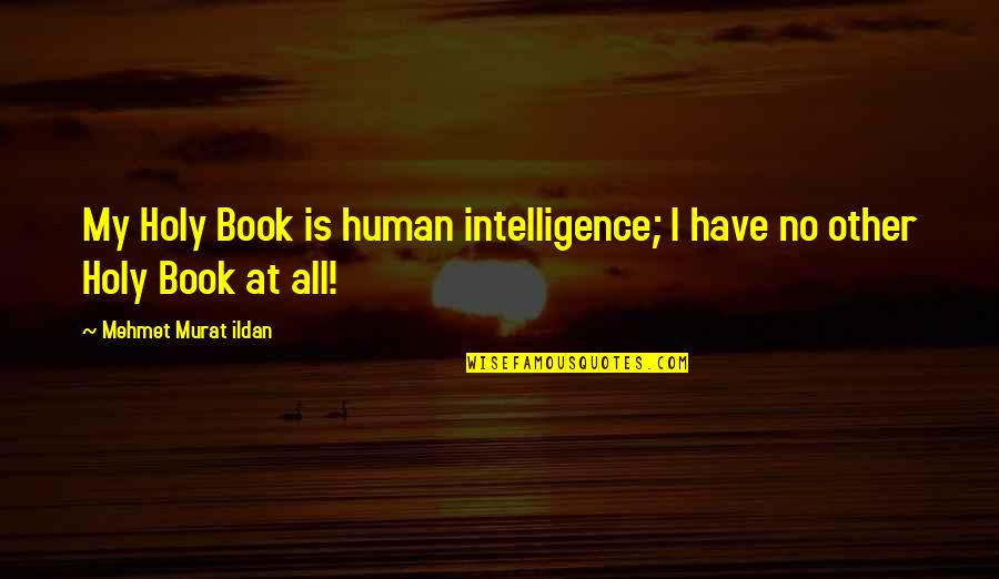 Valmas Motors Quotes By Mehmet Murat Ildan: My Holy Book is human intelligence; I have Valmas Motors Quotes By Mehmet Murat Ildan: My Holy Book is human intelligence; I have