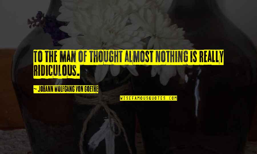 Valmasque Quotes By Johann Wolfgang Von Goethe: To the man of thought almost nothing is