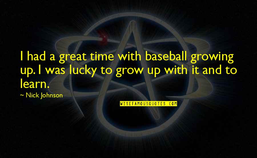 Valmasque Quotes By Nick Johnson: I had a great time with baseball growing