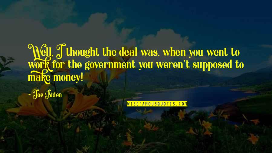 Valmax Quotes By Joe Biden: Well, I thought the deal was, when you Valmax Quotes By Joe Biden: Well, I thought the deal was, when you