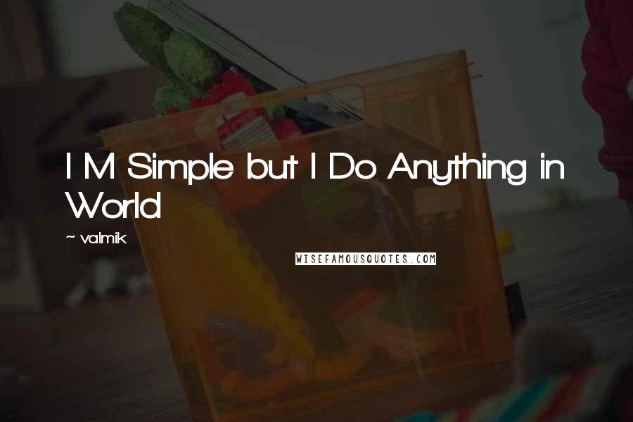 Valmik quotes: I M Simple but I Do Anything in World