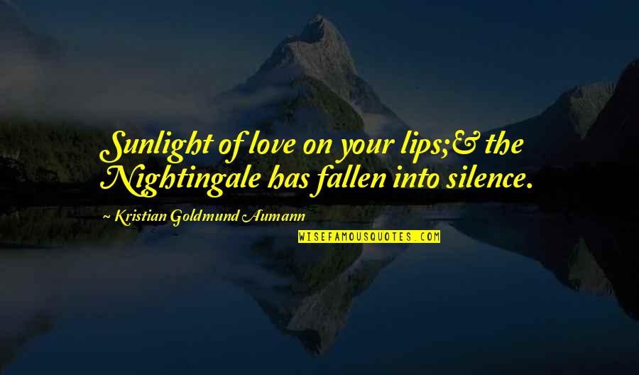 Valmir Climaco Quotes By Kristian Goldmund Aumann: Sunlight of love on your lips;& the Nightingale Valmir Climaco Quotes By Kristian Goldmund Aumann: Sunlight of love on your lips;& the Nightingale