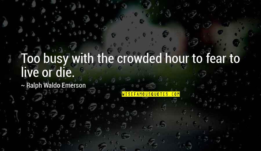 Valmont Quotes By Ralph Waldo Emerson: Too busy with the crowded hour to fear
